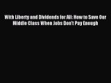 Download With Liberty and Dividends for All: How to Save Our Middle Class When Jobs Don't Pay