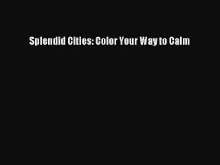 Read Splendid Cities: Color Your Way to Calm Ebook Free