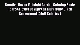 Read Creative Haven Midnight Garden Coloring Book: Heart & Flower Designs on a Dramatic Black