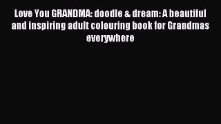 Read Love You GRANDMA: doodle & dream: A beautiful and inspiring adult colouring book for Grandmas