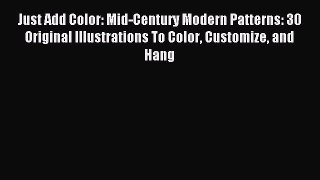 Download Just Add Color: Mid-Century Modern Patterns: 30 Original Illustrations To Color Customize