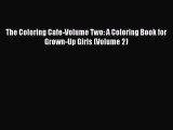 Download The Coloring Cafe-Volume Two: A Coloring Book for Grown-Up Girls (Volume 2) PDF Free