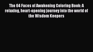 Read The 64 Faces of Awakening Coloring Book: A relaxing heart-opening journey into the world
