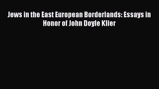 PDF Jews in the East European Borderlands: Essays in Honor of John Doyle Klier Free Books