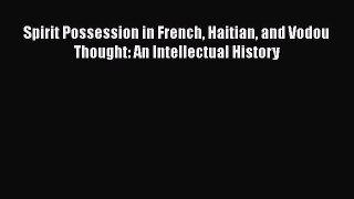 PDF Spirit Possession in French Haitian and Vodou Thought: An Intellectual History  EBook
