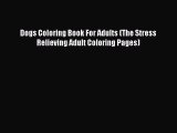 Read Dogs Coloring Book For Adults (The Stress Relieving Adult Coloring Pages) Ebook Free