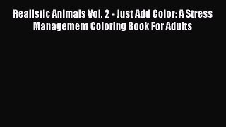 Read Realistic Animals Vol. 2 - Just Add Color: A Stress Management Coloring Book For Adults