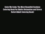 Read Color Me Calm: The Most Beautiful Gardens Coloring Book For Adults Relaxation and Stress