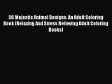 Read 30 Majestic Animal Designs: An Adult Coloring Book (Relaxing And Stress Relieving Adult