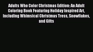 Read Adults Who Color Christmas Edition: An Adult Coloring Book Featuring Holiday Inspired