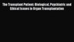 Read The Transplant Patient: Biological Psychiatric and Ethical Issues in Organ Transplantation
