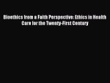 Read Bioethics from a Faith Perspective: Ethics in Health Care for the Twenty-First Century