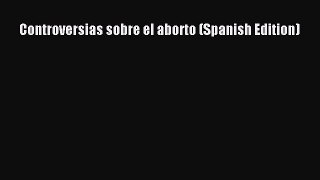 Read Controversias sobre el aborto (Spanish Edition) Ebook Free