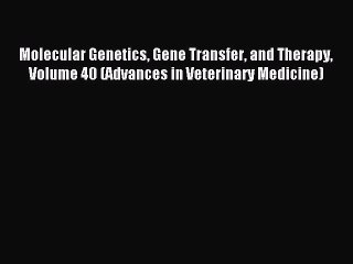 Read Molecular Genetics Gene Transfer and Therapy Volume 40 (Advances in Veterinary Medicine)