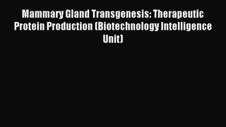 Read Mammary Gland Transgenesis: Therapeutic Protein Production (Biotechnology Intelligence