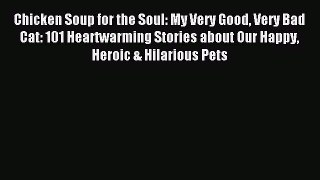Read Chicken Soup for the Soul: My Very Good Very Bad Cat: 101 Heartwarming Stories about Our