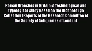 Download Roman Brooches in Britain: A Technological and Typological Study Based on the Richborough
