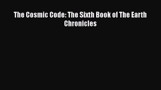 Download The Cosmic Code: The Sixth Book of The Earth Chronicles  Read Online