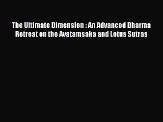 Read The Ultimate Dimension : An Advanced Dharma Retreat on the Avatamsaka and Lotus Sutras