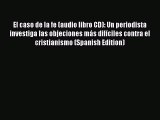 Download El caso de la fe (audio libro CD): Un periodista investiga las objeciones más difíciles