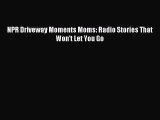 Read NPR Driveway Moments Moms: Radio Stories That Won't Let You Go PDF Free