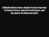 Read A Mindful Nation: How a Simple Practice Can Help Us Reduce Stress Improve Performance