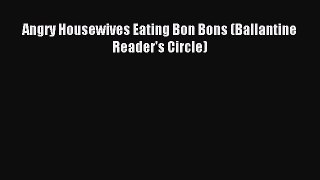 Read Angry Housewives Eating Bon Bons (Ballantine Reader's Circle) Ebook Free