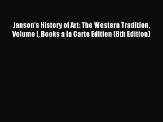 Read Janson's History of Art: The Western Tradition Volume I Books a la Carte Edition (8th