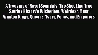 Read A Treasury of Royal Scandals: The Shocking True Stories History's Wickedest Weirdest Most