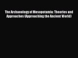 Read The Archaeology of Mesopotamia: Theories and Approaches (Approaching the Ancient World)