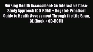 Read Nursing Health Assessment: An Interactive Case-Study Approach (CD-ROM) + Hogstel: Practical