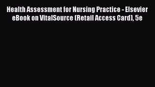 Download Health Assessment for Nursing Practice - Elsevier eBook on VitalSource (Retail Access