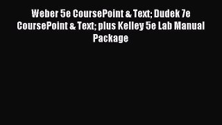 Read Weber 5e CoursePoint & Text Dudek 7e CoursePoint & Text plus Kelley 5e Lab Manual Package