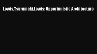 Read Lewis.Tsurumaki.Lewis: Opportunistic Architecture PDF Online