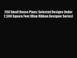 Read 200 Small House Plans: Selected Designs Under 2500 Square Feet (Blue Ribbon Designer Series)