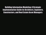 Read Building Information Modeling: A Strategic Implementation Guide for Architects Engineers
