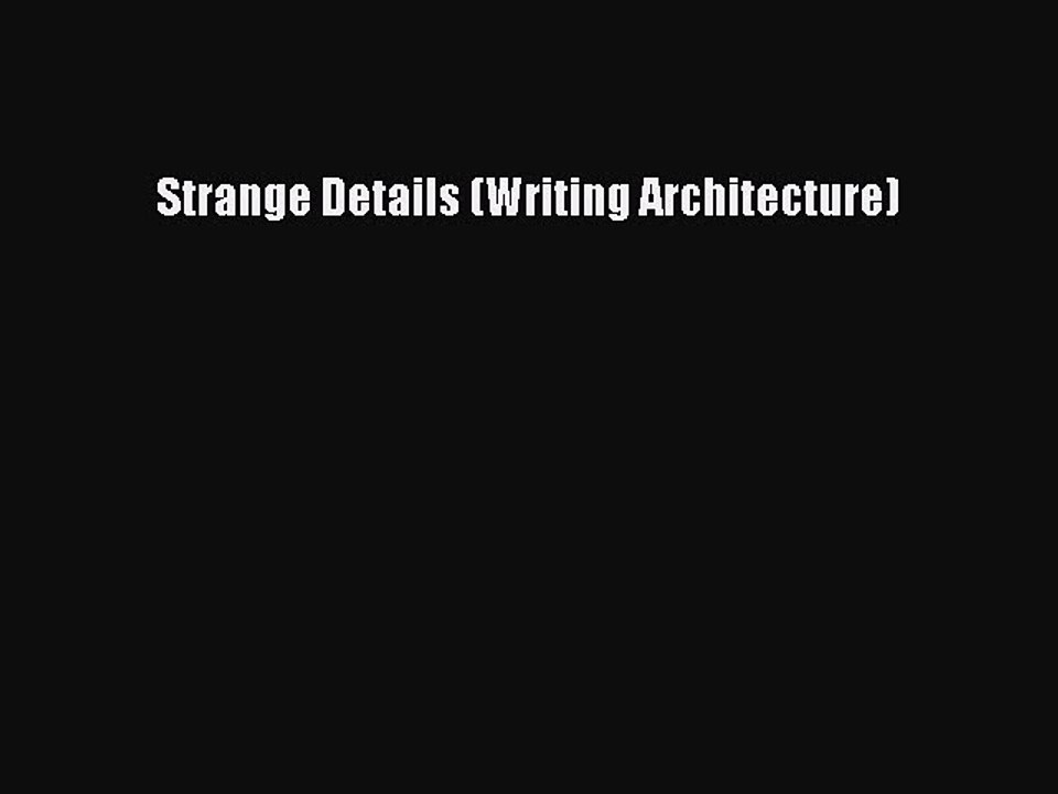 Download Strange Details (Writing Architecture) PDF Free