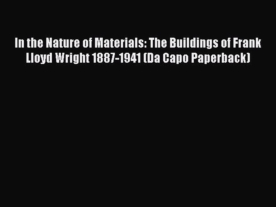 Read In the Nature of Materials: The Buildings of Frank Lloyd Wright 1887-1941 (Da Capo Paperback)