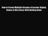 PDF How to Create Multiple Streams of Income: Buying Homes in Nice Areas With Nothing Down