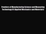 Download Frontiers of Manufacturing Science and Measuring Technology III (Applied Mechanics