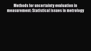 Read Methods for uncertainty evaluation in measurement: Statistical issues in metrology Ebook