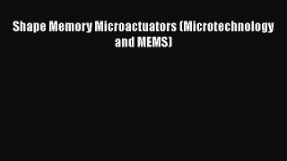 Read Shape Memory Microactuators (Microtechnology and MEMS) Ebook Free