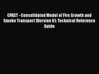 Read CFAST - Consolidated Model of Fire Growth and Smoke Transport (Version 6) Technical Reference