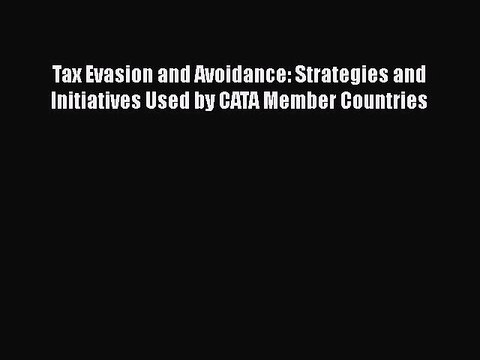 PDF Tax Evasion and Avoidance: Strategies and Initiatives Used by CATA Member Countries EBook
