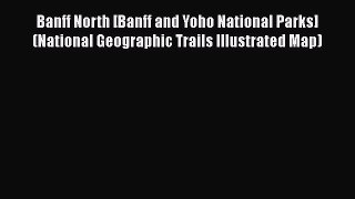 Read Banff North [Banff and Yoho National Parks] (National Geographic Trails Illustrated Map)