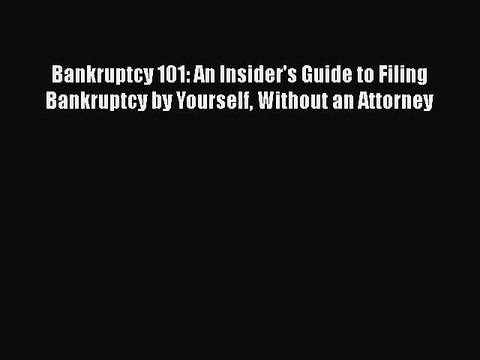 Download Bankruptcy 101: An Insider's Guide to Filing Bankruptcy by Yourself Without an Attorney