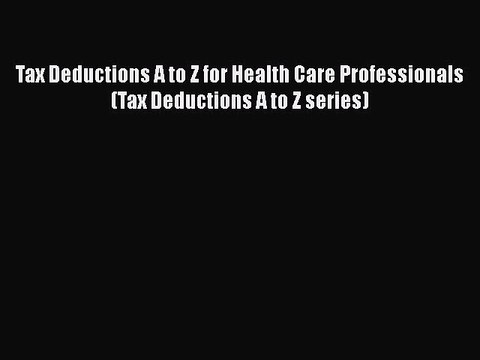 PDF Tax Deductions A to Z for Health Care Professionals (Tax Deductions A to Z series) EBook