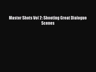 Download Master Shots Vol 2: Shooting Great Dialogue Scenes PDF Free