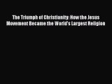 Read The Triumph of Christianity: How the Jesus Movement Became the World's Largest Religion