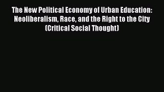 Read The New Political Economy of Urban Education: Neoliberalism Race and the Right to the